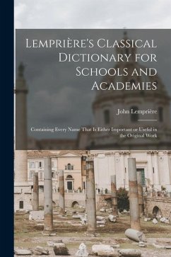 Lemprière's Classical Dictionary for Schools and Academies: Containing Every Name That is Either Important or Useful in the Original Work - Lemprière, John