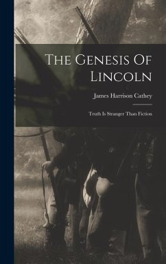 The Genesis Of Lincoln: Truth Is Stranger Than Fiction - Cathey, James Harrison