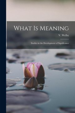 What is Meaning: Studies in the Development of Significance - Welby, V.