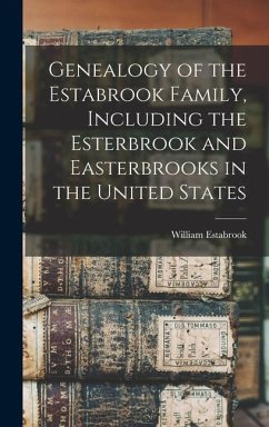 Genealogy of the Estabrook Family, Including the Esterbrook and Easterbrooks in the United States - Estabrook, William
