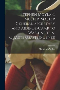 Stephen Moylan, Muster-master General, Secretary and Aide-de-camp to Washington, Quartermaster-gener - Martin I J (Martin Ignatius Joseph)