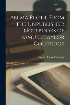 Anima Poetæ From the Unpublished Notebooks of Samuel Taylor Coleridge - Coleridge, Samuel Taylor