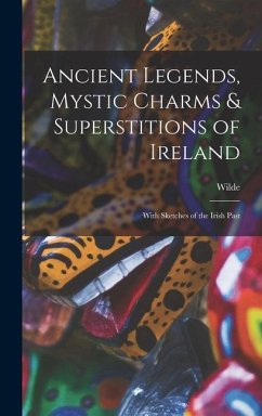 Ancient Legends, Mystic Charms & Superstitions of Ireland - Wilde