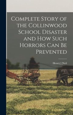 Complete Story of the Collinwood School Disaster and how Such Horrors can be Prevented - [Neil, Henry]