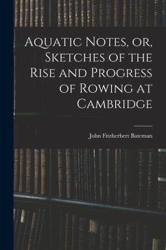 Aquatic Notes, or, Sketches of the Rise and Progress of Rowing at Cambridge - Bateman, John Fitzherbert