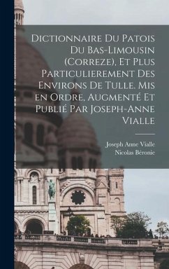 Dictionnaire du patois du Bas-Limousin (Correze), et plus particulierement des environs de Tulle. Mis en ordre, augmenté et publié par Joseph-Anne Vialle - Béronie, Nicolas; Vialle, Joseph Anne