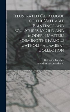 Illustrated Catalogue of the Valuable Paintings and Sculptures by old and Modern Masters Forming the Famous Catholina Lambert Collection - Lambert, Catholina