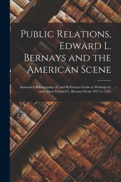 Public Relations, Edward L. Bernays and the American Scene; Annotated Bilbiogrpahy of, and Reference Guide to Writings by and About Edward L. Bernays - Anonymous