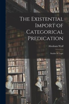 The Existential Import of Categorical Predication: Studies in Logic - Wolf, Abraham