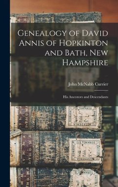 Genealogy of David Annis of Hopkinton and Bath, New Hampshire: His Ancestors and Descendants - Currier, John McNabb