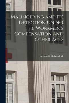 Malingering and its Detection Under the Workmen's Compensation and Other Acts - McKendrick, Archibald