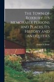 The Town of Roxbury, its Memorable Persons and Places, its History and Antiquities