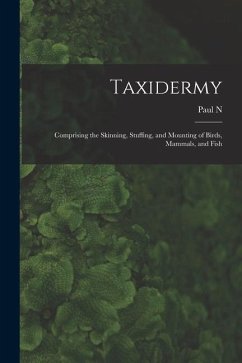 Taxidermy: Comprising the Skinning, Stuffing, and Mounting of Birds, Mammals, and Fish - Hasluck, Paul N.