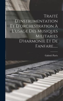 Traité D'instrumentation Et D'orchestration À L'usage Des Musiques Militaries D'harmonie Et De Fanfare...... - Parès, Gabriel