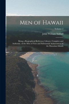 Men of Hawaii: Being a Biographical Reference Library, Complete and Authentic, of the Men of Note and Substantial Achievement in the - Siddall, John William