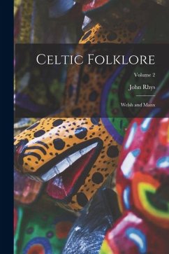 Celtic Folklore: Welsh and Manx; Volume 2 - Rhys, John