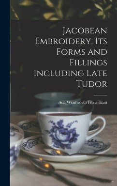 Jacobean Embroidery, Its Forms and Fillings Including Late Tudor - Wentworth, Fitzwilliam Ada