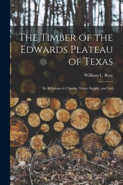The Timber of the Edwards Plateau of Texas - Bray, William L