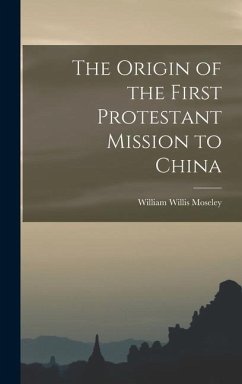 The Origin of the First Protestant Mission to China - Moseley, William Willis