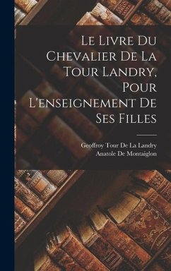 Le Livre Du Chevalier De La Tour Landry, Pour L'enseignement De Ses Filles - De La Landry, Geoffroy Tour; De Montaiglon, Anatole