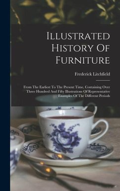 Illustrated History Of Furniture: From The Earliest To The Present Time, Containing Over Three Hundred And Fifty Illustrations Of Representative Examp - Litchfield, Frederick