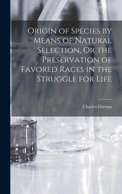 Origin of Species by Means of Natural Selection, Or the Preservation of Favored Races in the Struggle for Life - Darwin, Charles