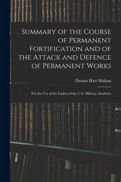 Cover Summary of the Course of Permanent Fortification and of the Attack and Defence of Permanent Works: For the Use of the Cadets of the U.S. Military Acad