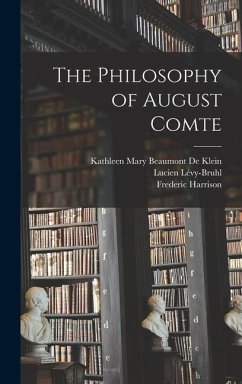The Philosophy of August Comte - Harrison, Frederic; Lévy-Bruhl, Lucien; De Klein, Kathleen Mary Beaumont