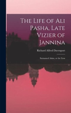 Cover The Life of Ali Pasha, Late Vizier of Jannina; Surnamed Aslan, or the Lion