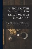 History Of The Volunteer Fire Department Of Buffalo, N.y.: The Firemen's Benevolent Association, The Exempt Volunteer Firemen's Association, The East History Of The Volunteer Fire Department Of Buffalo, N.y.: The Firemen's Benevolent Association, The Exempt Volunteer Firemen's Association, The East