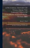 A Pictorial History Of Texas, From The Earliest Visits Of European Adventurers, To A.d. 1885: Embracing The Periods Of Missions, Colonization, The Rev