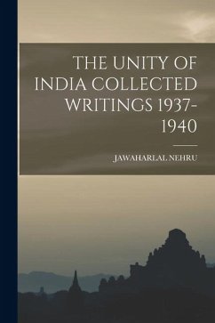 The Unity of India Collected Writings 1937-1940 - Nehru, Jawaharlal The Unity of India Collected Writings 1937-1940 - Nehru, Jawaharlal