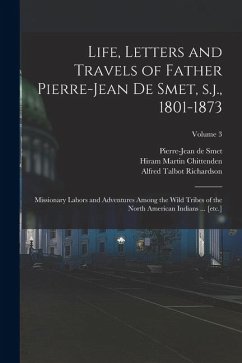 Cover Life, Letters and Travels of Father Pierre-Jean de Smet, s.j., 1801-1873: Missionary Labors and Adventures Among the Wild Tribes of the North American