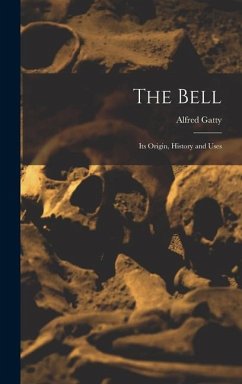The Bell: Its Origin, History and Uses - Gatty, Alfred