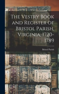 The Vestry Book and Register of Bristol Parish, Virginia, 1720-1789 - (Va, Bristol Parish