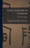 Easy Lessons in Chinese: Or Progressive Exercises to Facilitate the Study of That Language: Especially Adapted to the Canton Dialect