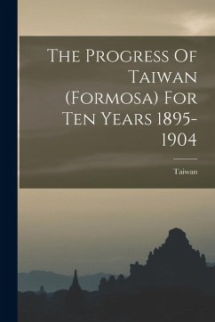The Progress Of Taiwan (formosa) For Ten Years 1895-1904