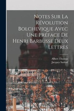 Notes Sur La Révolution Bolchevique Avec une Préface de Henri Barbusse Deux Lettres - Sadoul, Jacques; Thomas, Albert