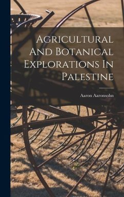 Agricultural And Botanical Explorations In Palestine - Aaronsohn, Aaron