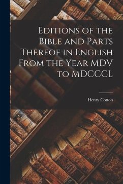 Editions of the Bible and Parts Thereof in English From the Year MDV to MDCCCL - Henry, Cotton