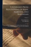 S. Ephraim's Prose Refutations of Mani, Marcion, and Bardaisan: Of Which the Greater Part has Been Transcribed From the Palimpsest B. M. add. 14623 an