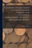 Catering Management a Comprehensive Guide to the Successful Management of Hotel, Restaurant, Board Catering Management a Comprehensive Guide to the Successful Management of Hotel, Restaurant, Board