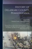 History of Delaware County, Pennsylvania: From the Discovery of the Territory Included Within Its Limit to the Present Time, With a Notice of the Geol