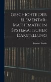 Geschichte der Elementar-Mathematik in Systematischer Darstellung