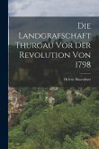 Die Landgrafschaft Thurgau vor der Revolution von 1798
