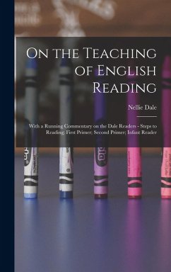 On the Teaching of English Reading: With a Running Commentary on the Dale Readers - Steps to Reading; First Primer; Second Primer; Infant Reader - Dale, Nellie