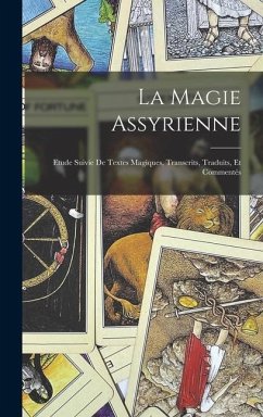 La magie Assyrienne; Etude Suivie de Textes Magiques, Transcrits, Traduits, et Commentés - Anonymous