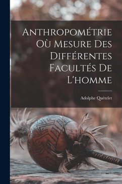 Anthropométrie Où Mesure Des Différentes Facultés De L'homme - Quételet, Adolphe