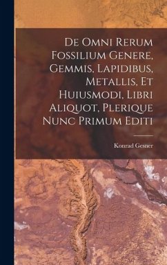 Cover De Omni Rerum Fossilium Genere, Gemmis, Lapidibus, Metallis, Et Huiusmodi, Libri Aliquot, Plerique Nunc Primum Editi