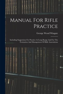 Manual For Rifle Practice: Including Suggestions For Practice At Long Range And For The Formation And Management Of Rifle Associations - Wingate, George Wood